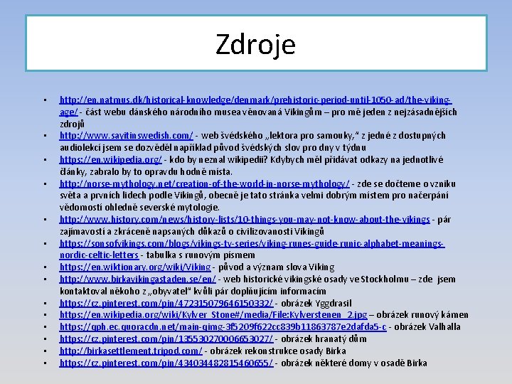 Zdroje • • • • http: //en. natmus. dk/historical-knowledge/denmark/prehistoric-period-until-1050 -ad/the-vikingage/ - část webu dánského