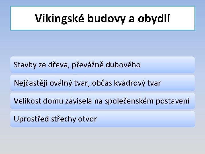 Vikingské budovy a obydlí Stavby ze dřeva, převážně dubového Nejčastěji oválný tvar, občas kvádrový