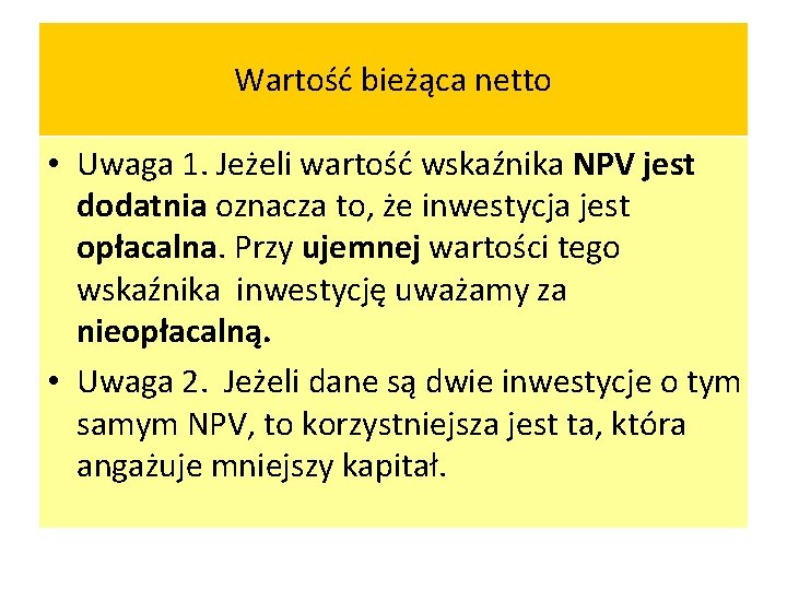 Wartość bieżąca netto • Uwaga 1. Jeżeli wartość wskaźnika NPV jest dodatnia oznacza to,