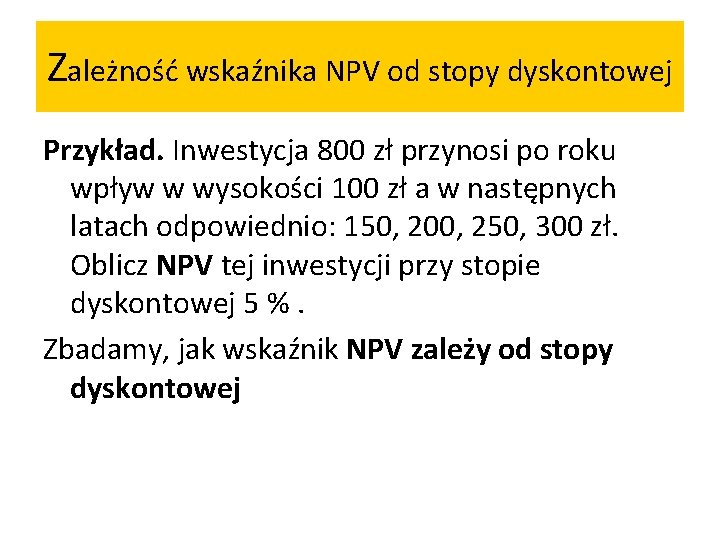 Zależność wskaźnika NPV od stopy dyskontowej Przykład. Inwestycja 800 zł przynosi po roku wpływ Zależność wskaźnika NPV od stopy dyskontowej Przykład. Inwestycja 800 zł przynosi po roku wpływ