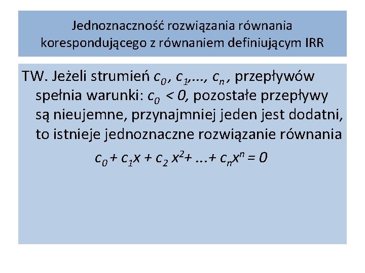 Jednoznaczność rozwiązania równania korespondującego z równaniem definiującym IRR TW. Jeżeli strumień c 0 , Jednoznaczność rozwiązania równania korespondującego z równaniem definiującym IRR TW. Jeżeli strumień c 0 ,