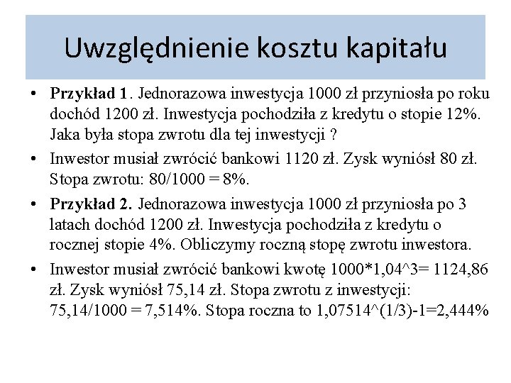 Uwzględnienie kosztu kapitału • Przykład 1. Jednorazowa inwestycja 1000 zł przyniosła po roku dochód