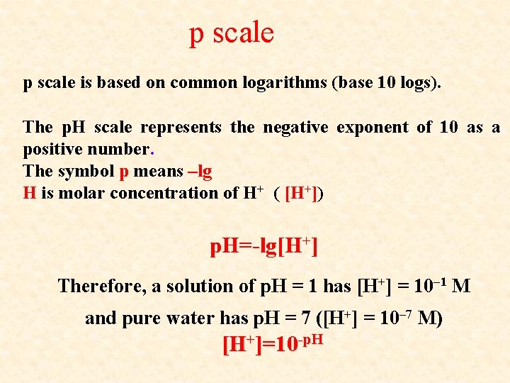 p scale is based on common logarithms (base 10 logs). The p. H scale