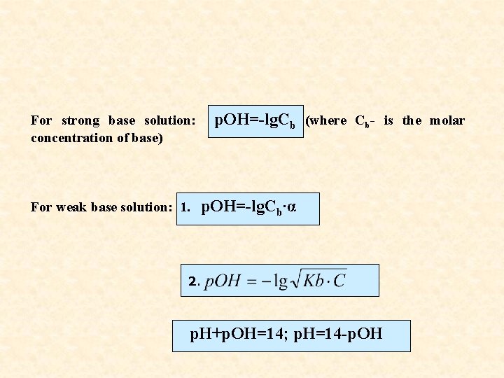 For strong base solution: concentration of base) For weak base solution: 1. p. OH=-lg.