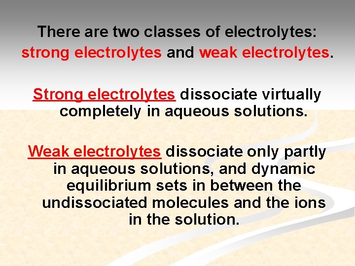 There are two classes of electrolytes: strong electrolytes and weak electrolytes. Strong electrolytes dissociate