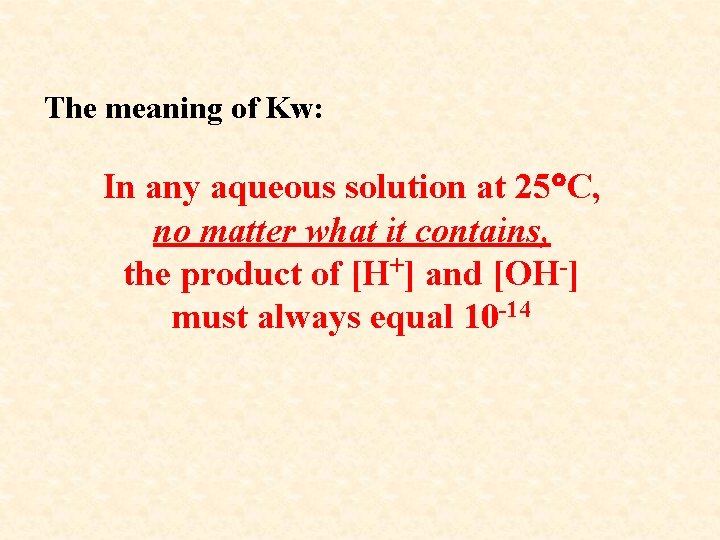 The meaning of Kw: In any aqueous solution at 25 C, no matter what