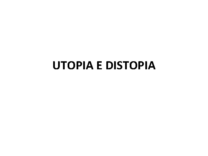 UTOPIA E DISTOPIA UTOPIA E DISTOPIA