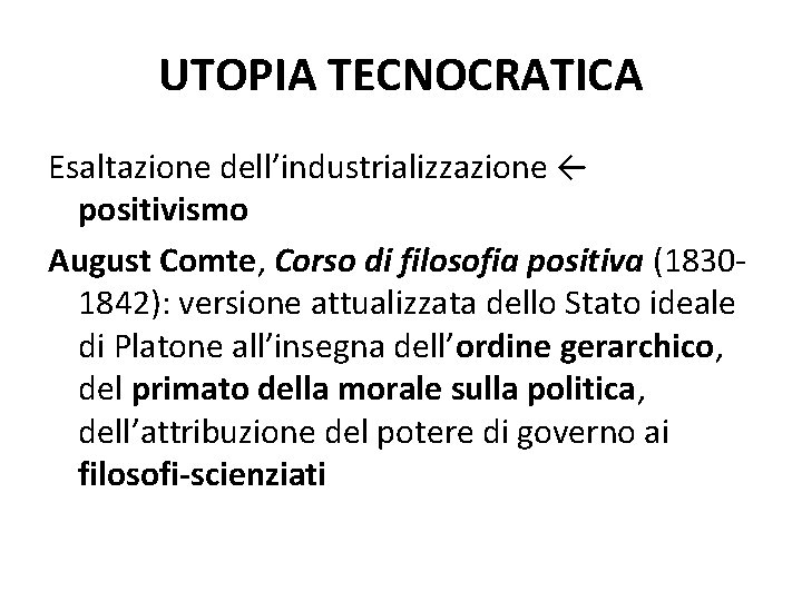 UTOPIA TECNOCRATICA Esaltazione dell’industrializzazione ← positivismo August Comte, Corso di filosofia positiva (18301842): versione UTOPIA TECNOCRATICA Esaltazione dell’industrializzazione ← positivismo August Comte, Corso di filosofia positiva (18301842): versione
