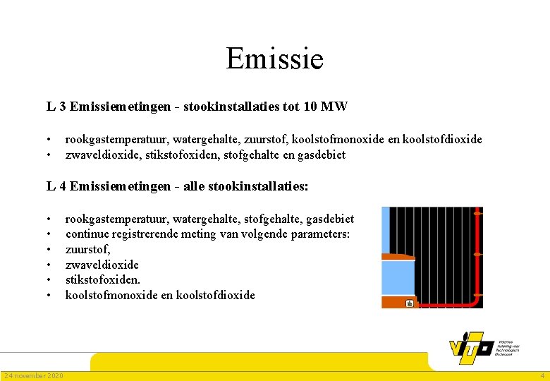 Emissie L 3 Emissiemetingen - stookinstallaties tot 10 MW • • rookgastemperatuur, watergehalte, zuurstof,