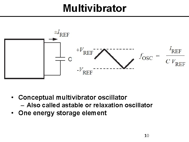 Multivibrator • Conceptual multivibrator oscillator – Also called astable or relaxation oscillator • One