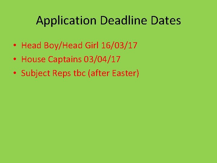 Application Deadline Dates • Head Boy/Head Girl 16/03/17 • House Captains 03/04/17 • Subject