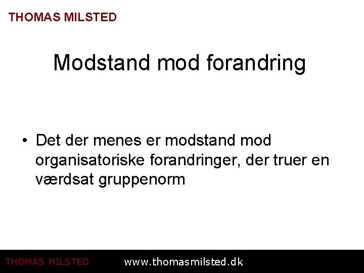 THOMAS MILSTED Modstand mod forandring • Det der menes er modstand mod organisatoriske forandringer,