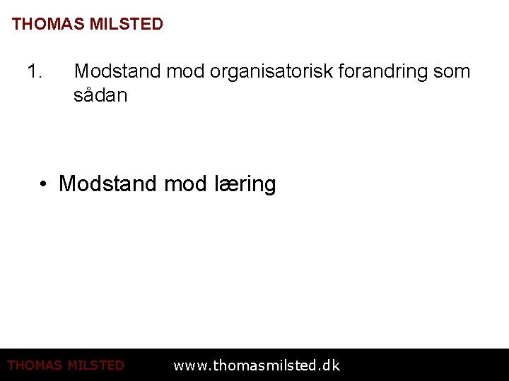 THOMAS MILSTED 1. Modstand mod organisatorisk forandring som sådan • Modstand mod læring THOMAS