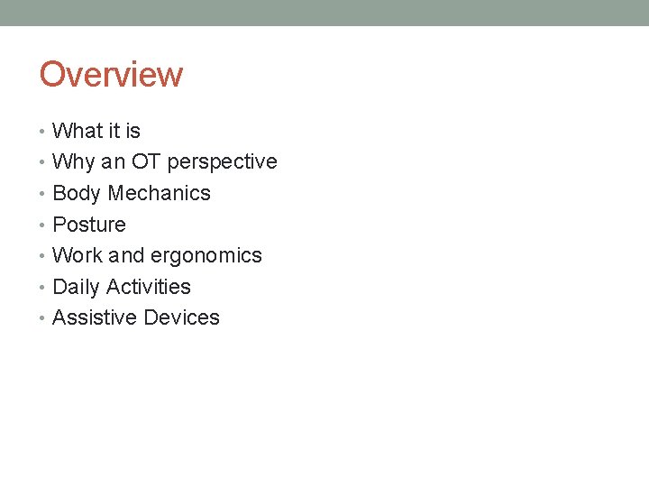 Overview • What it is • Why an OT perspective • Body Mechanics •