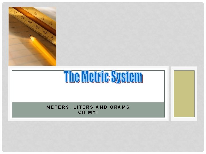 METERS, LITERS AND GRAMS OH MY! 