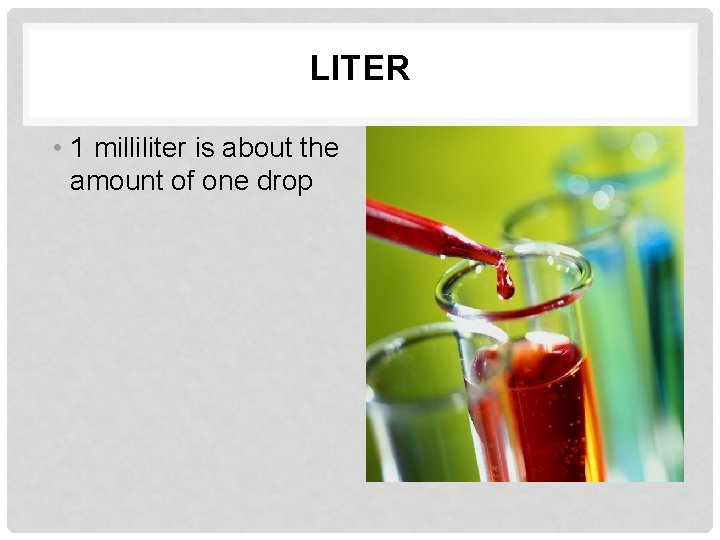 LITER • 1 milliliter is about the amount of one drop 