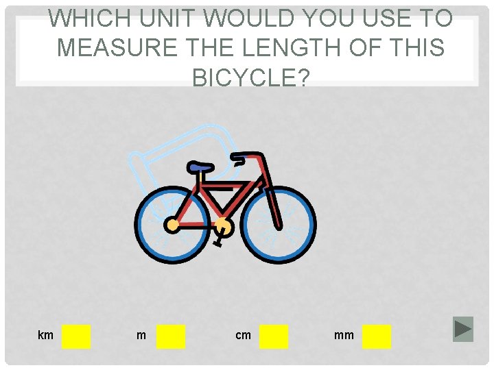 WHICH UNIT WOULD YOU USE TO MEASURE THE LENGTH OF THIS BICYCLE? km m