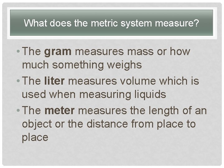 What does the metric system measure? • The gram measures mass or how much