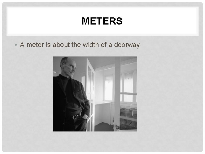 METERS • A meter is about the width of a doorway 