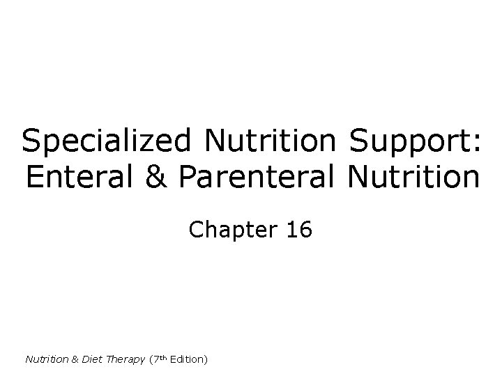 Specialized Nutrition Support: Enteral & Parenteral Nutrition Chapter 16 Nutrition & Diet Therapy (7