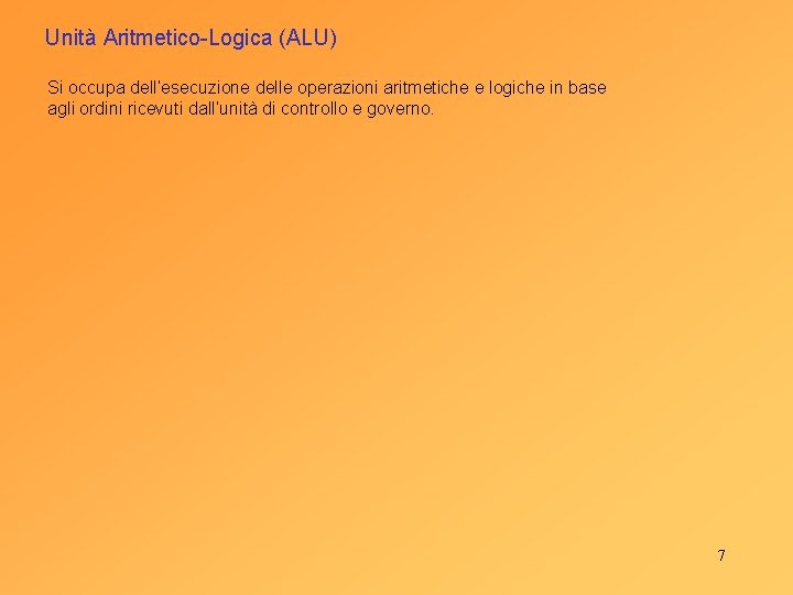 Unità Aritmetico-Logica (ALU) Si occupa dell’esecuzione delle operazioni aritmetiche e logiche in base agli