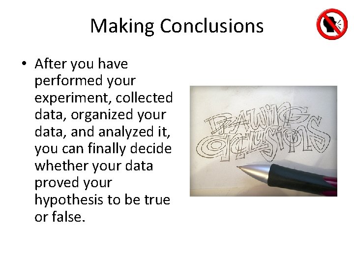 Making Conclusions • After you have performed your experiment, collected data, organized your data, Making Conclusions • After you have performed your experiment, collected data, organized your data,