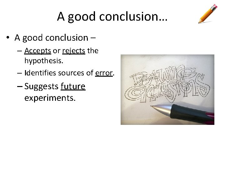 A good conclusion… • A good conclusion – – Accepts or rejects the hypothesis. A good conclusion… • A good conclusion – – Accepts or rejects the hypothesis.