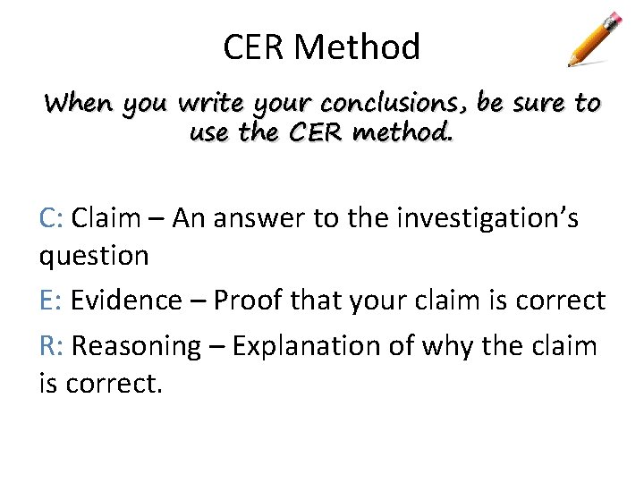 CER Method When you write your conclusions, be sure to use the CER method. CER Method When you write your conclusions, be sure to use the CER method.