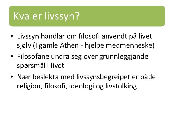 Kva er livssyn? • Livssyn handlar om filosofi anvendt på livet sjølv (I gamle