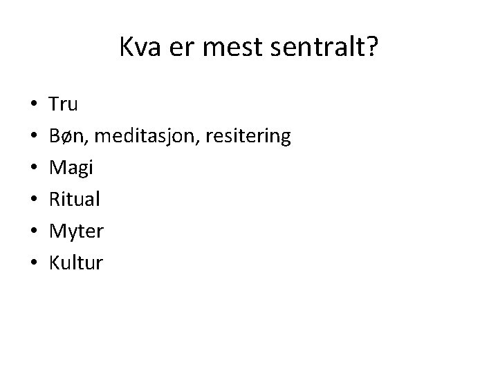 Kva er mest sentralt? • • • Tru Bøn, meditasjon, resitering Magi Ritual Myter