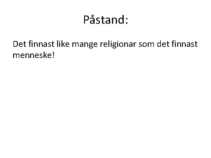 Påstand: Det finnast like mange religionar som det finnast menneske! 