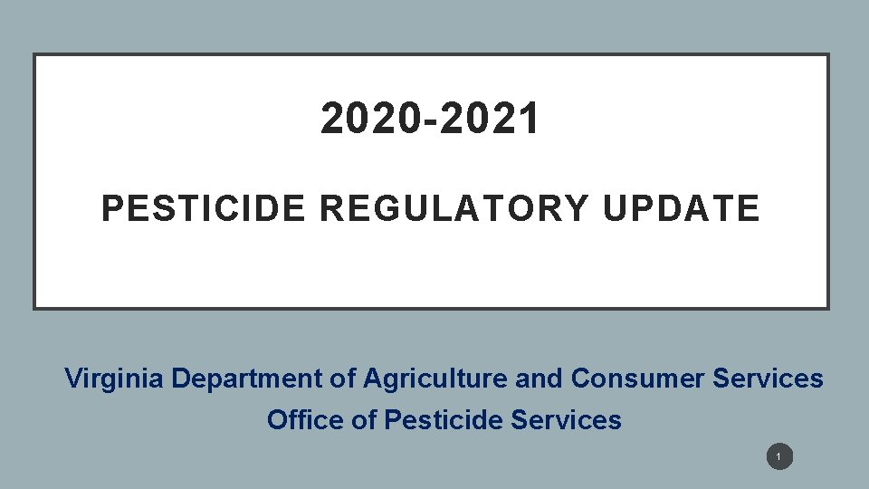 2020 -2021 PESTICIDE REGULATORY UPDATE Virginia Department of Agriculture and Consumer Services Office of