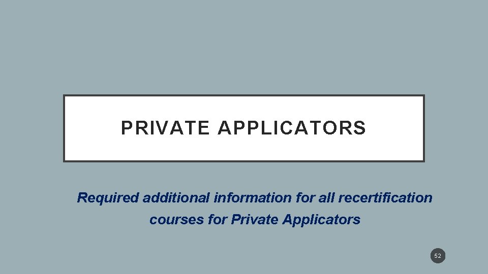 PRIVATE APPLICATORS Required additional information for all recertification courses for Private Applicators 52 