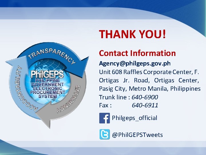 THANK YOU! Contact Information Agency@philgeps. gov. ph Unit 608 Raffles Corporate Center, F. Ortigas