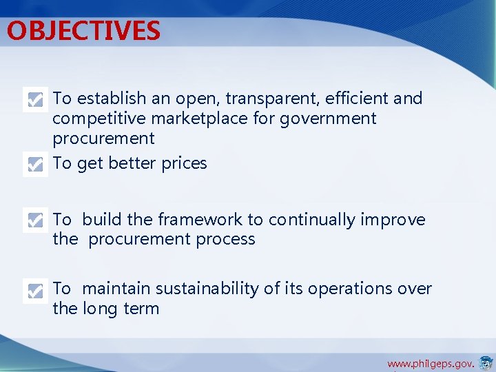 OBJECTIVES To establish an open, transparent, efficient and competitive marketplace for government procurement To OBJECTIVES To establish an open, transparent, efficient and competitive marketplace for government procurement To