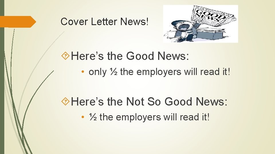 Cover Letter News! Here’s the Good News: • only ½ the employers will read