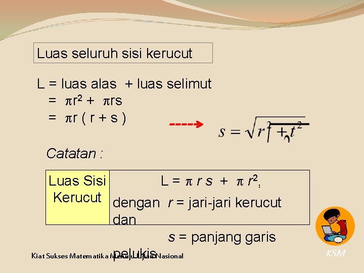 Luas seluruh sisi kerucut L = luas alas + luas selimut = r 2 Luas seluruh sisi kerucut L = luas alas + luas selimut = r 2
