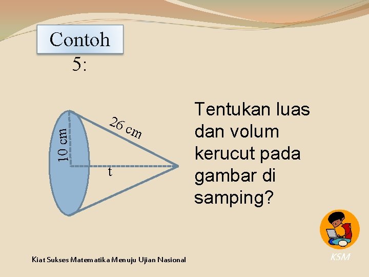10 cm Contoh 5: 26 cm t Kiat Sukses Matematika Menuju Ujian Nasional Tentukan 10 cm Contoh 5: 26 cm t Kiat Sukses Matematika Menuju Ujian Nasional Tentukan