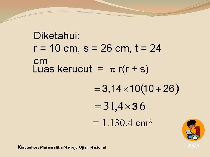 Diketahui: r = 10 cm, s = 26 cm, t = 24 cm Luas Diketahui: r = 10 cm, s = 26 cm, t = 24 cm Luas