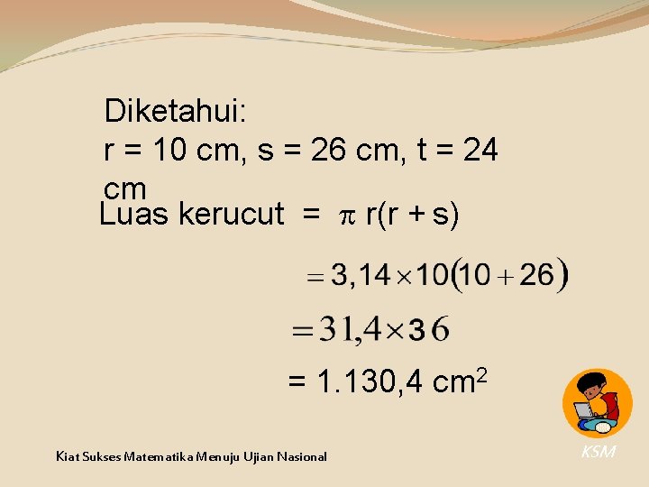 Diketahui: r = 10 cm, s = 26 cm, t = 24 cm Luas Diketahui: r = 10 cm, s = 26 cm, t = 24 cm Luas