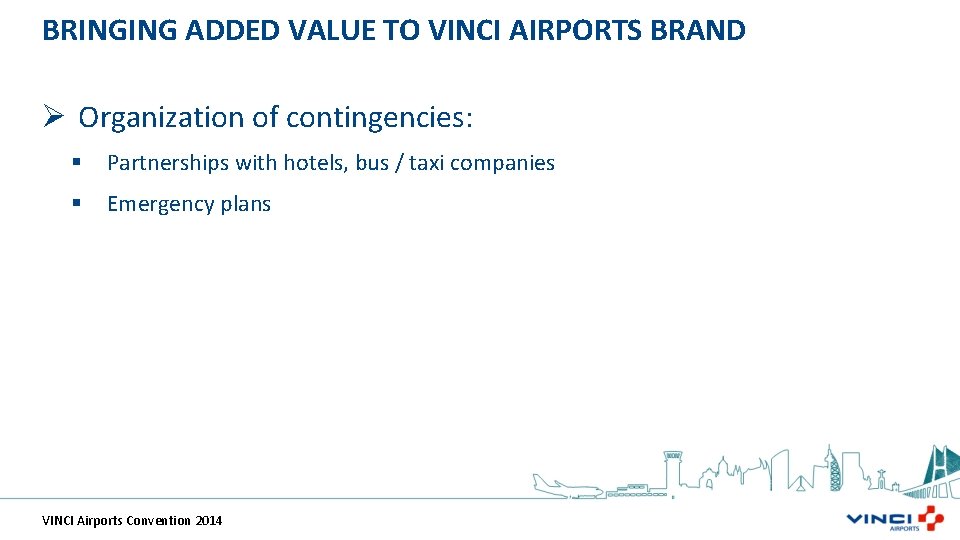 BRINGING ADDED VALUE TO VINCI AIRPORTS BRAND Ø Organization of contingencies: § Partnerships with
