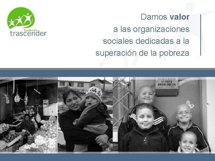 Damos valor a las organizaciones sociales dedicadas a la superación de la pobreza 