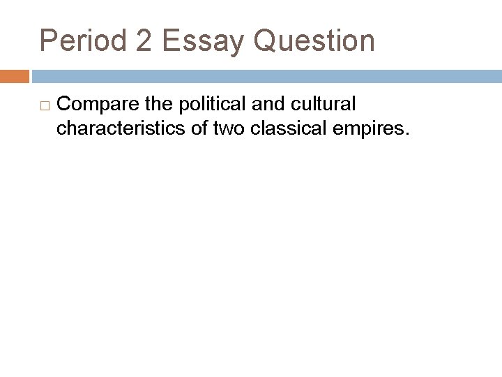 Period 2 Essay Question � Compare the political and cultural characteristics of two classical