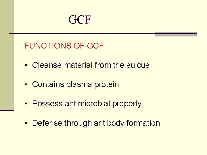 GCF FUNCTIONS OF GCF • Cleanse material from the sulcus • Contains plasma protein