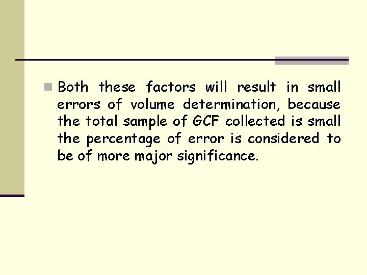 n Both these factors will result in small errors of volume determination, because the