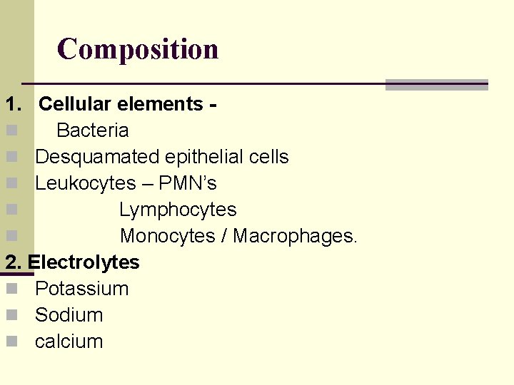 Composition 1. Cellular elements n Bacteria n Desquamated epithelial cells n Leukocytes – PMN’s