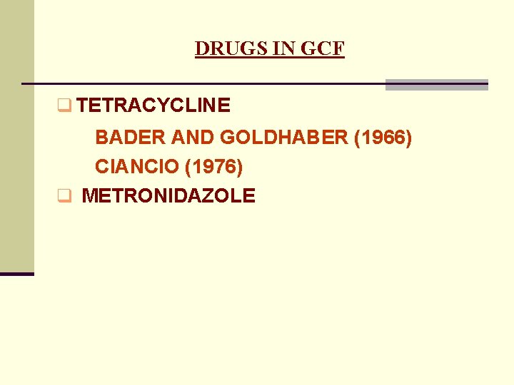 DRUGS IN GCF q TETRACYCLINE BADER AND GOLDHABER (1966) CIANCIO (1976) q METRONIDAZOLE 