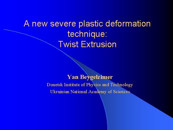 A new severe plastic deformation technique: Twist Extrusion Yan Beygelzimer Donetsk Institute of Physics