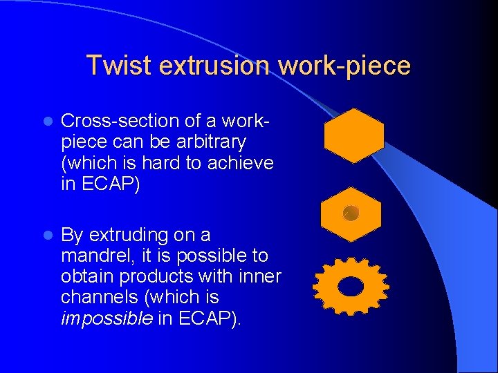 Twist extrusion work-piece l Cross-section of a workpiece can be arbitrary (which is hard
