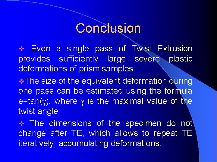Conclusion v Even a single pass of Twist Extrusion provides sufficiently large severe plastic